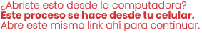 ¿Abriste esto desde la computadora? Este proceso se hace desde tu celular. Abre este mismo link ahí para continuar.